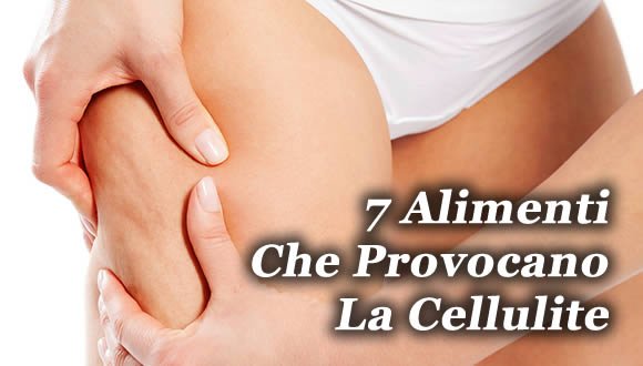 7 alimenti che provocano cellulite